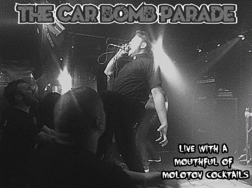 The Car Bomb Parade : Live with a Mouthful of Molotov Cocktails